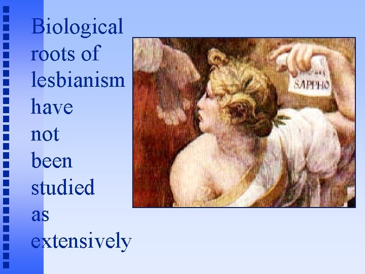 Biological roots of lesbianism have not been studied as extensively 