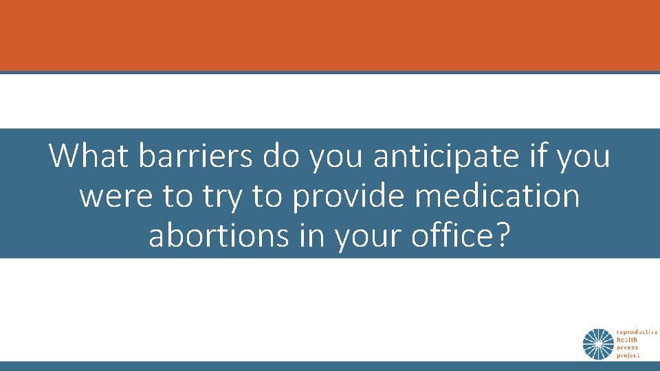 What barriers do you anticipate if you were to try to provide medication abortions