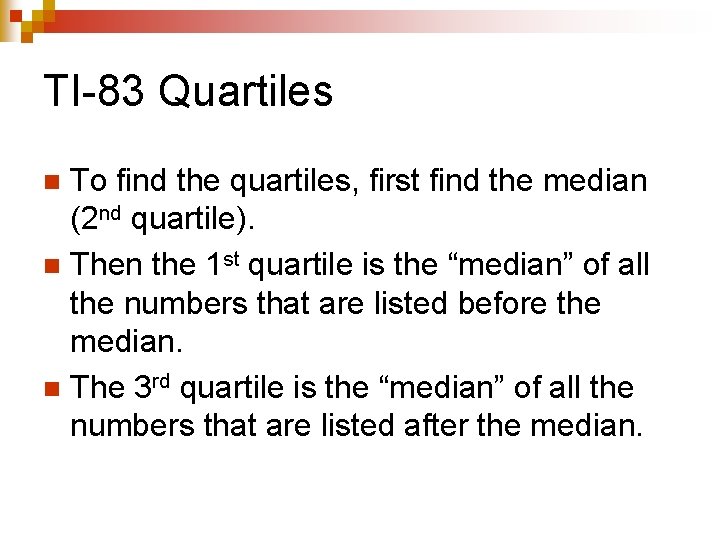 TI-83 Quartiles To find the quartiles, first find the median (2 nd quartile). n