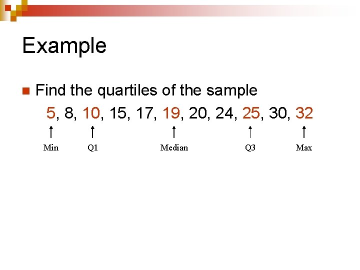 Example n Find the quartiles of the sample 5, 8, 10, 15, 17, 19,