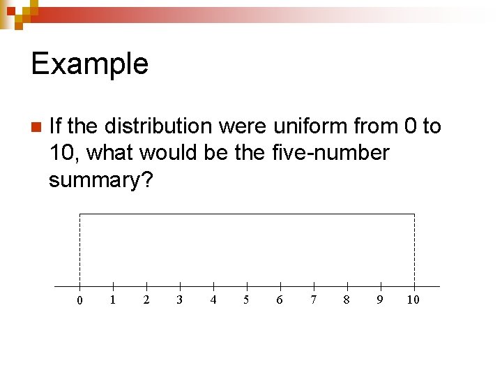 Example n If the distribution were uniform from 0 to 10, what would be