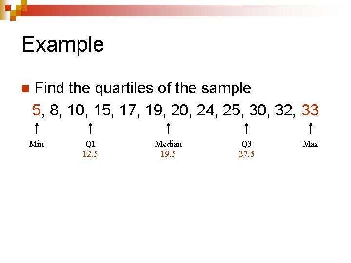 Example n Find the quartiles of the sample 5, 8, 10, 15, 17, 19,
