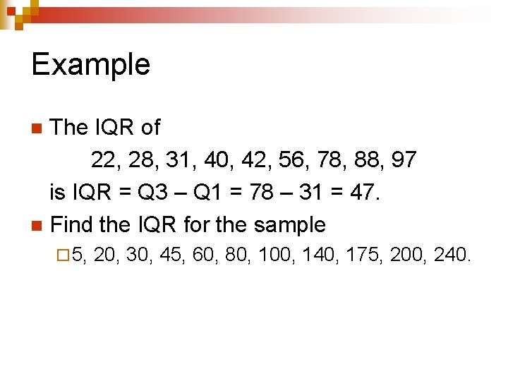 Example The IQR of 22, 28, 31, 40, 42, 56, 78, 88, 97 is