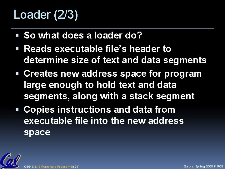 Loader (2/3) So what does a loader do? Reads executable file’s header to determine