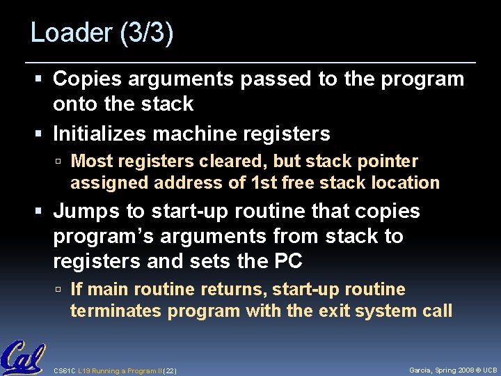Loader (3/3) Copies arguments passed to the program onto the stack Initializes machine registers
