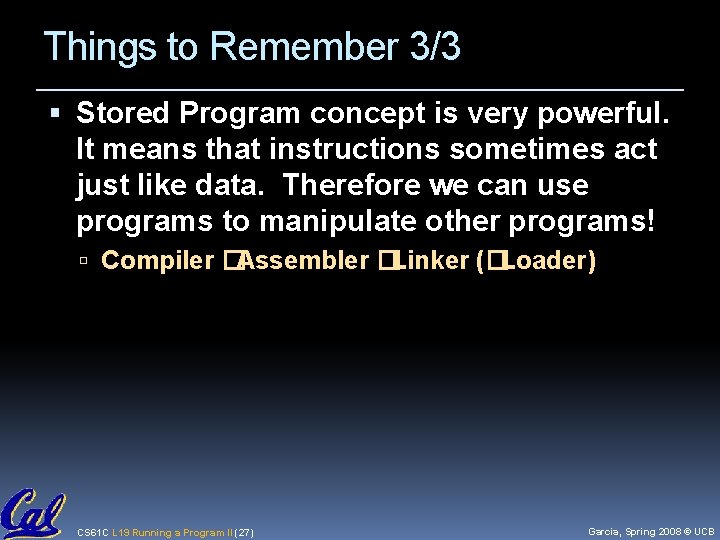 Things to Remember 3/3 Stored Program concept is very powerful. It means that instructions