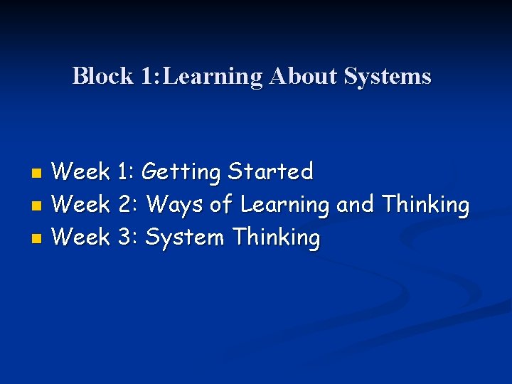 Block 1: Learning About Systems Week 1: Getting Started n Week 2: Ways of