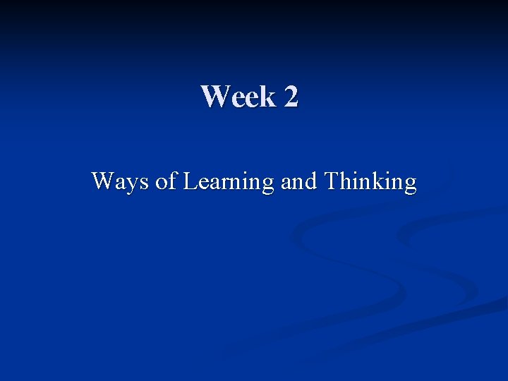 Week 2 Ways of Learning and Thinking 