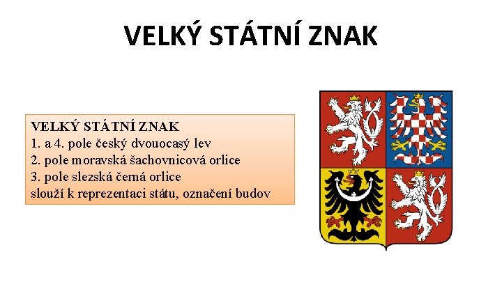 VELKÝ STÁTNÍ ZNAK 1. a 4. pole český dvouocasý lev 2. pole moravská šachovnicová