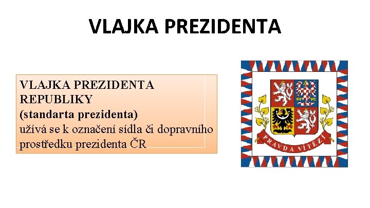 VLAJKA PREZIDENTA REPUBLIKY (standarta prezidenta) užívá se k označení sídla či dopravního prostředku prezidenta