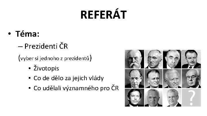 REFERÁT • Téma: – Prezidenti ČR (vyber si jednoho z prezidentů) • Životopis •