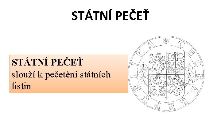 STÁTNÍ PEČEŤ slouží k pečetění státních listin 