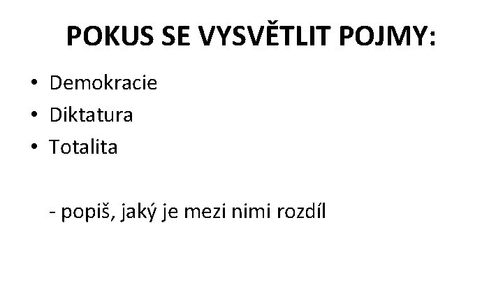 POKUS SE VYSVĚTLIT POJMY: • Demokracie • Diktatura • Totalita - popiš, jaký je