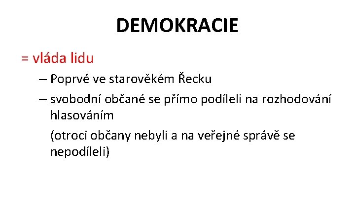 DEMOKRACIE = vláda lidu – Poprvé ve starověkém Řecku – svobodní občané se přímo