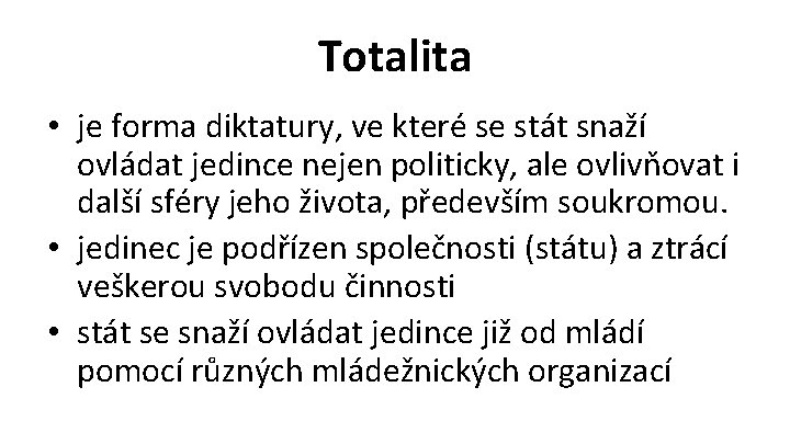 Totalita • je forma diktatury, ve které se stát snaží ovládat jedince nejen politicky,