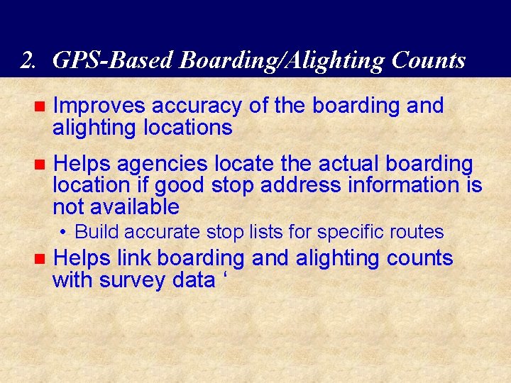 2. GPS-Based Boarding/Alighting Counts n Improves accuracy of the boarding and alighting locations n