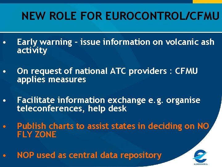 NEW ROLE FOR EUROCONTROL/CFMU • Early warning – issue information on volcanic ash activity