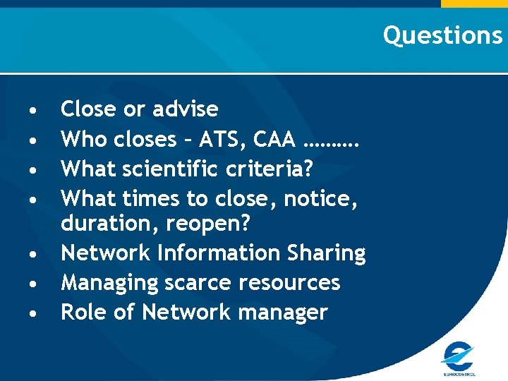 Questions • • Close or advise Who closes – ATS, CAA ………. What scientific