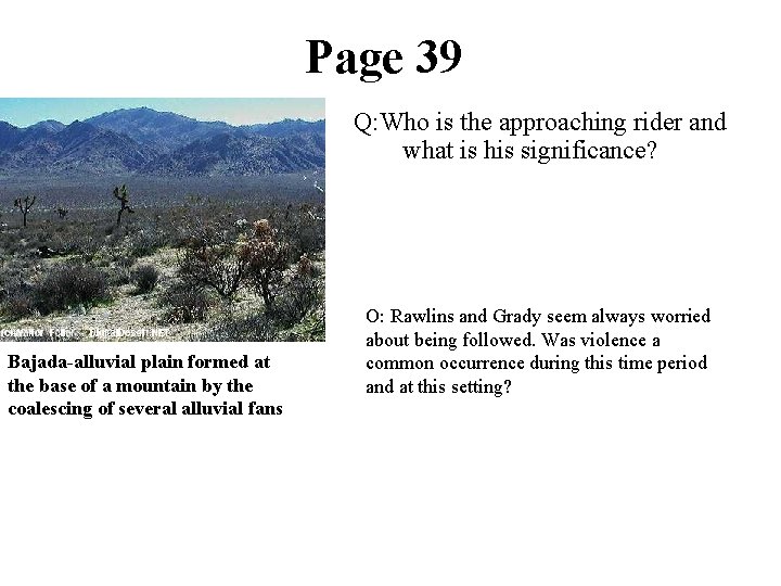 Page 39 Q: Who is the approaching rider and what is his significance? Bajada-alluvial