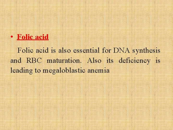  • Folic acid is also essential for DNA synthesis and RBC maturation. Also