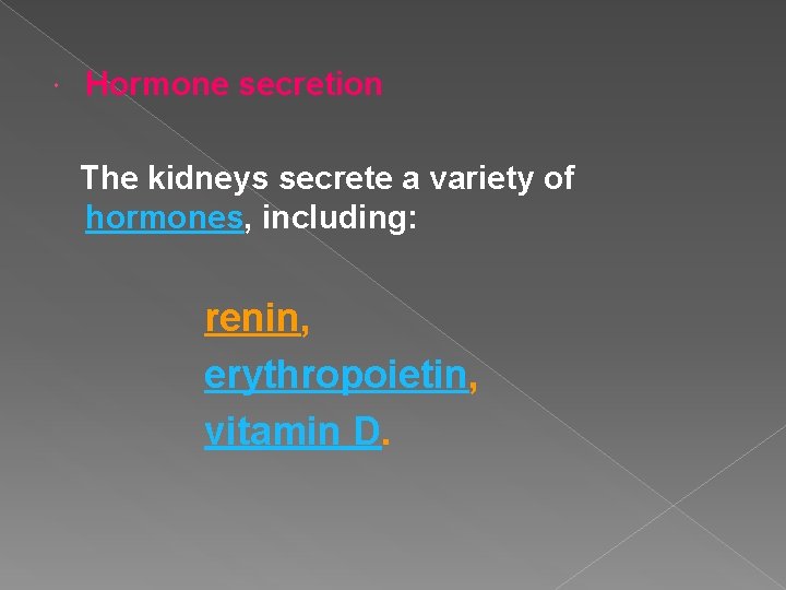  Hormone secretion The kidneys secrete a variety of hormones, including: renin, erythropoietin, vitamin