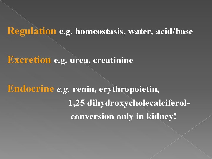 Regulation e. g. homeostasis, water, acid/base Excretion e. g. urea, creatinine Endocrine e. g.