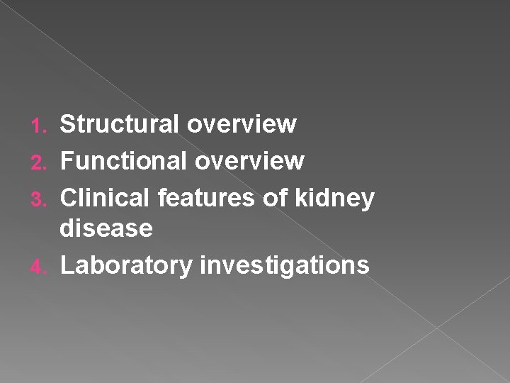 Structural overview 2. Functional overview 3. Clinical features of kidney disease 4. Laboratory investigations