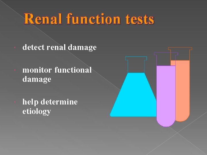 Renal function tests detect renal damage monitor functional damage help determine etiology 