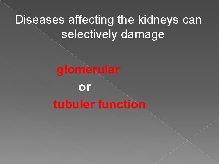 Diseases affecting the kidneys can selectively damage glomerular or tubuler function 