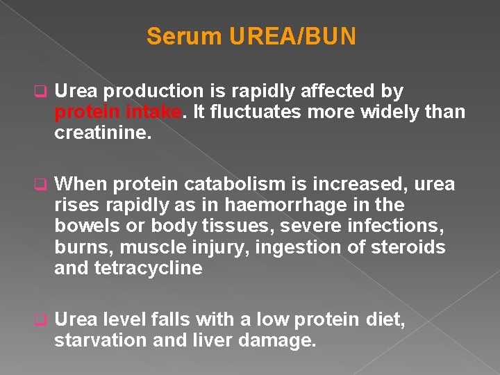 Serum UREA/BUN q Urea production is rapidly affected by protein intake. It fluctuates more