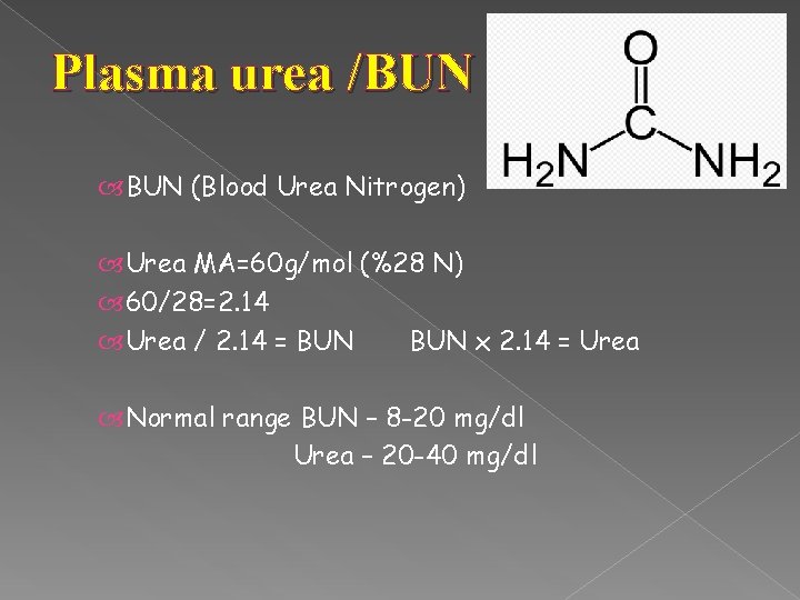 Plasma urea /BUN (Blood Urea Nitrogen) Urea MA=60 g/mol (%28 N) 60/28=2. 14 Urea