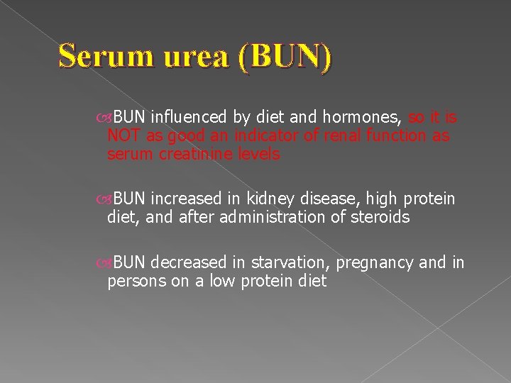 Serum urea (BUN) BUN influenced by diet and hormones, so it is NOT as