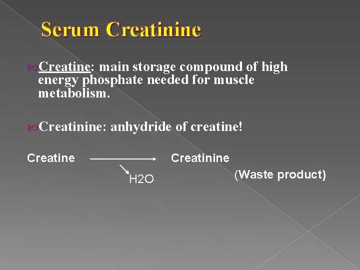 Serum Creatinine Creatine: main storage compound of high energy phosphate needed for muscle metabolism.