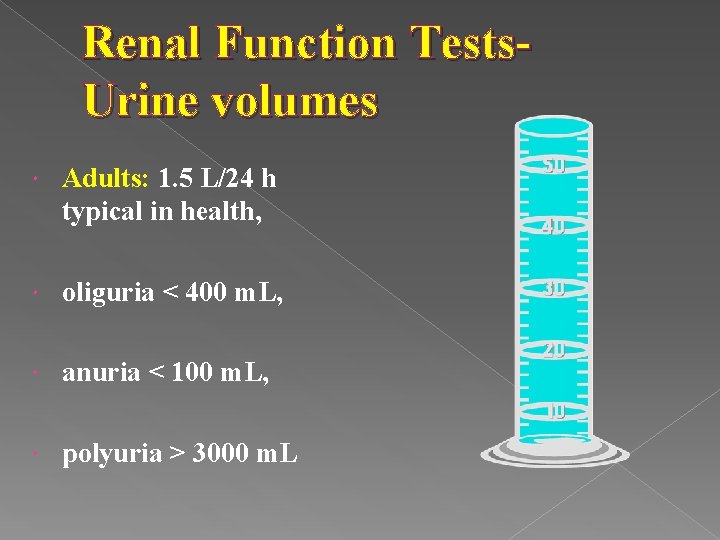 Renal Function Tests. Urine volumes Adults: 1. 5 L/24 h typical in health, oliguria