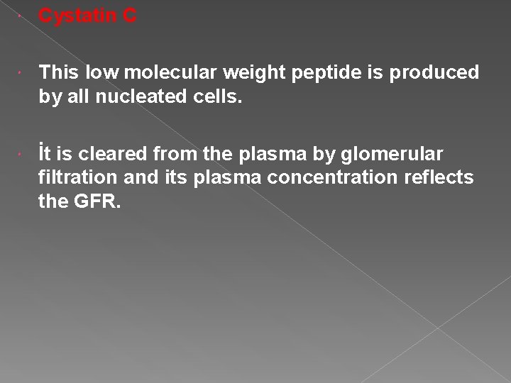  Cystatin C This low molecular weight peptide is produced by all nucleated cells.