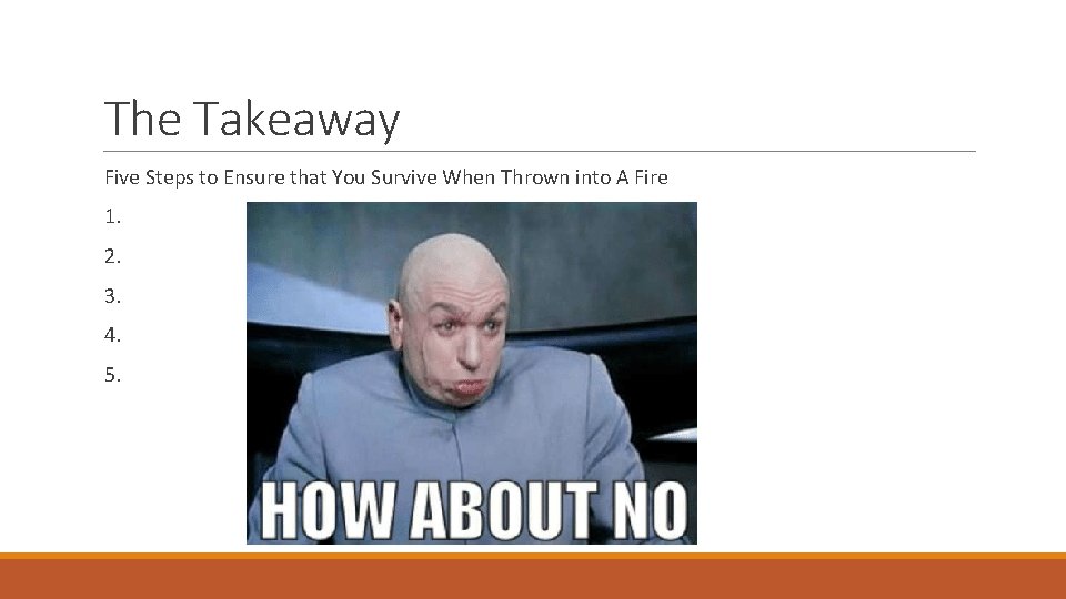 The Takeaway Five Steps to Ensure that You Survive When Thrown into A Fire