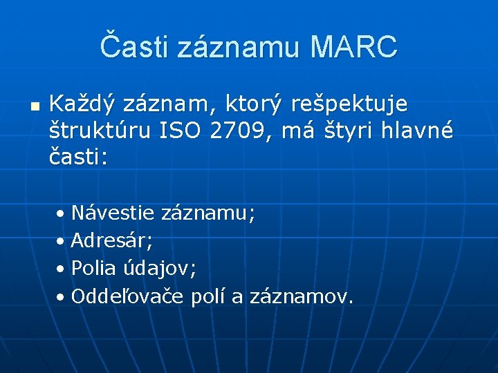 Časti záznamu MARC n Každý záznam, ktorý rešpektuje štruktúru ISO 2709, má štyri hlavné