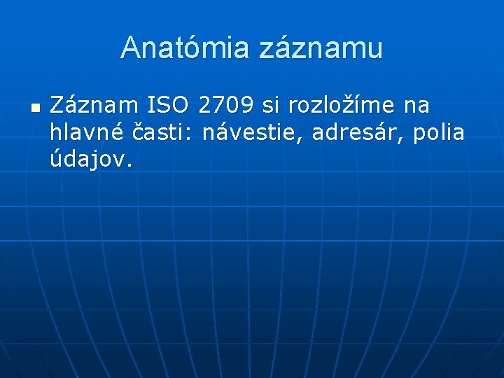 Anatómia záznamu n Záznam ISO 2709 si rozložíme na hlavné časti: návestie, adresár, polia