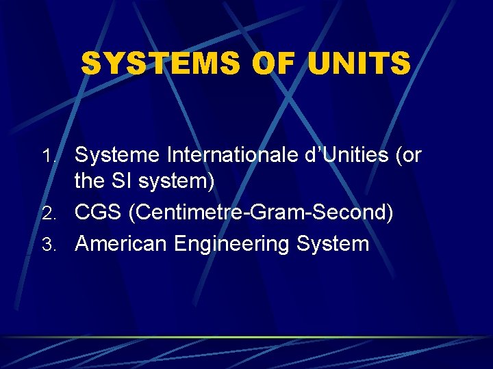 SYSTEMS OF UNITS 1. Systeme Internationale d’Unities (or the SI system) 2. CGS (Centimetre-Gram-Second) SYSTEMS OF UNITS 1. Systeme Internationale d’Unities (or the SI system) 2. CGS (Centimetre-Gram-Second)