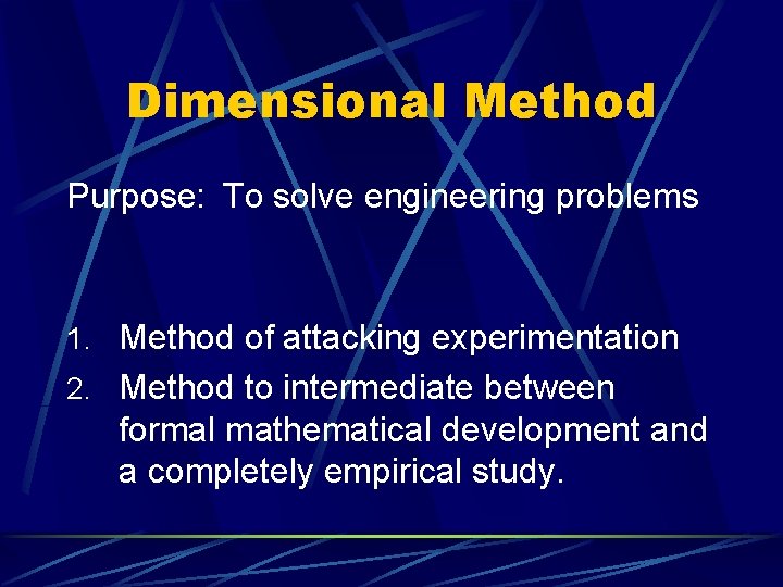 Dimensional Method Purpose: To solve engineering problems 1. Method of attacking experimentation 2. Method Dimensional Method Purpose: To solve engineering problems 1. Method of attacking experimentation 2. Method