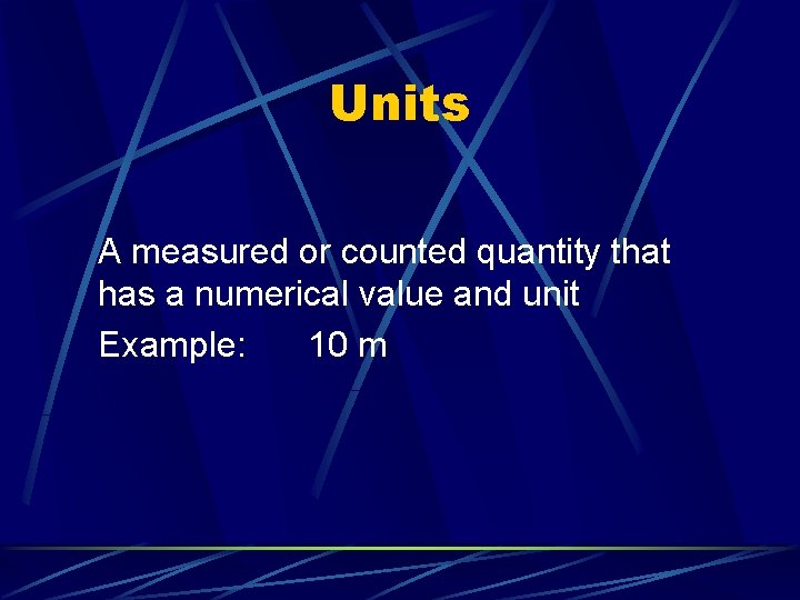 Units A measured or counted quantity that has a numerical value and unit Example: Units A measured or counted quantity that has a numerical value and unit Example: