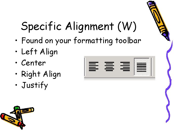 Specific Alignment (W) • • • Found on your formatting toolbar Left Align Center