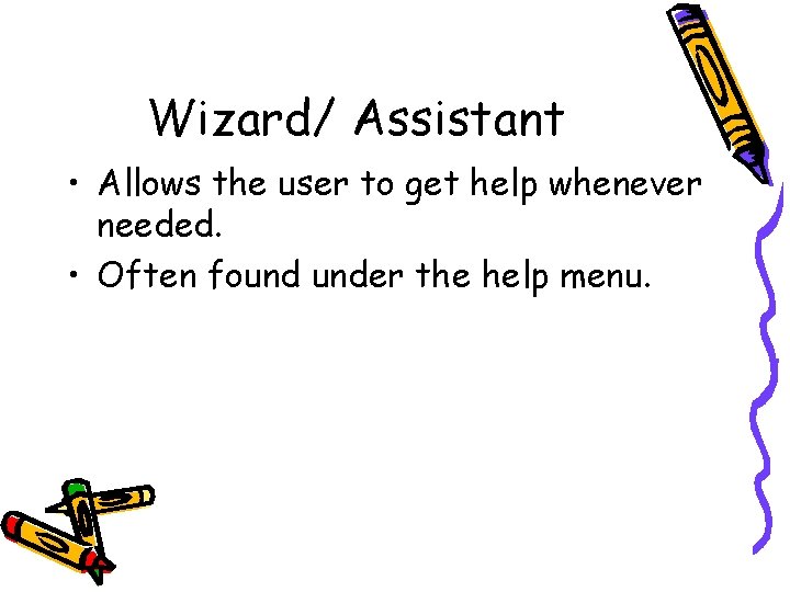 Wizard/ Assistant • Allows the user to get help whenever needed. • Often found