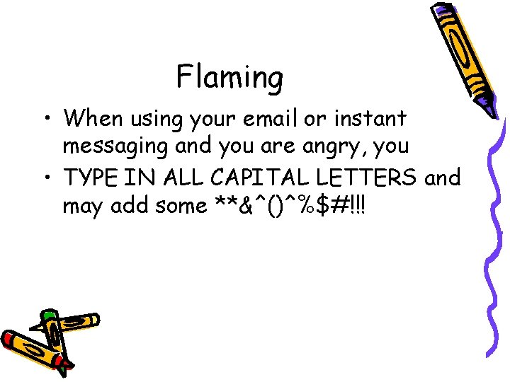 Flaming • When using your email or instant messaging and you are angry, you