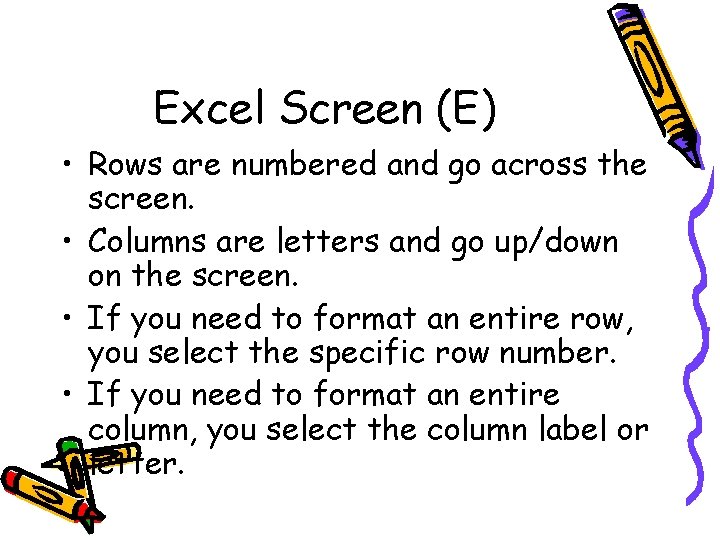 Excel Screen (E) • Rows are numbered and go across the screen. • Columns