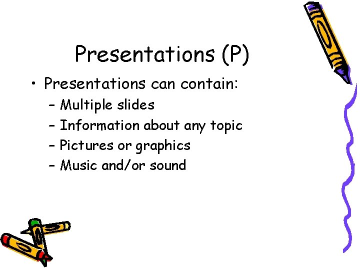 Presentations (P) • Presentations can contain: – – Multiple slides Information about any topic