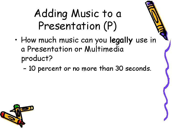 Adding Music to a Presentation (P) • How much music can you legally use