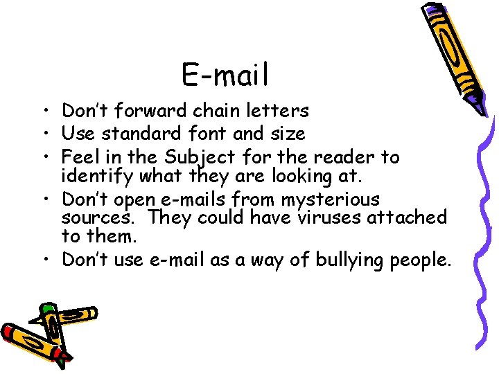 E-mail • Don’t forward chain letters • Use standard font and size • Feel