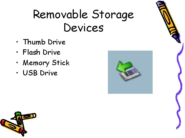Removable Storage Devices • • Thumb Drive Flash Drive Memory Stick USB Drive 