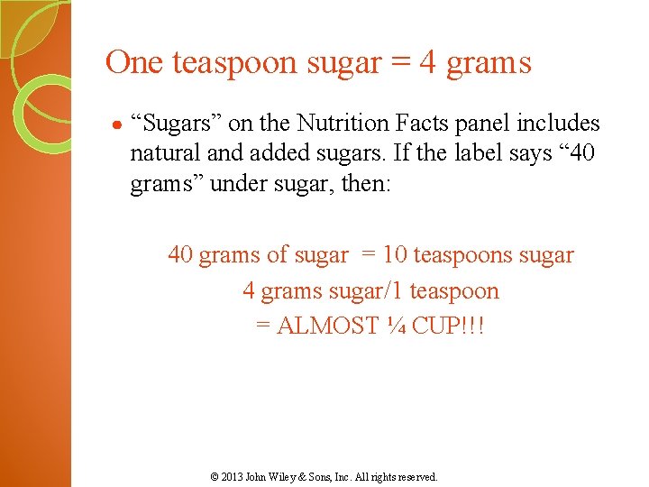 One teaspoon sugar = 4 grams ● “Sugars” on the Nutrition Facts panel includes